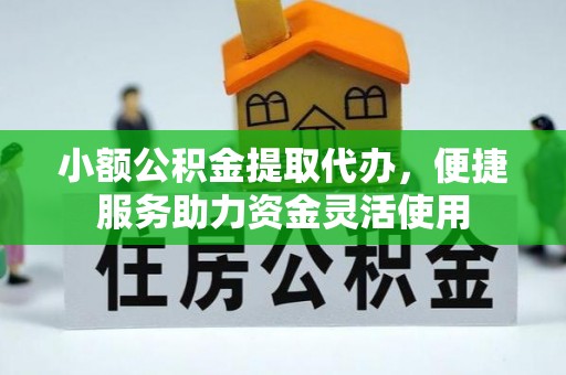 李沧小额公积金提取代办，便捷服务助力资金灵活使用